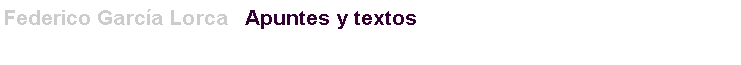 Text Box: Federico Garc�a Lorca   Apuntes y textos