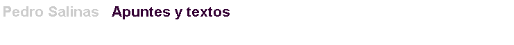 Text Box: Pedro Salinas   Apuntes y textos